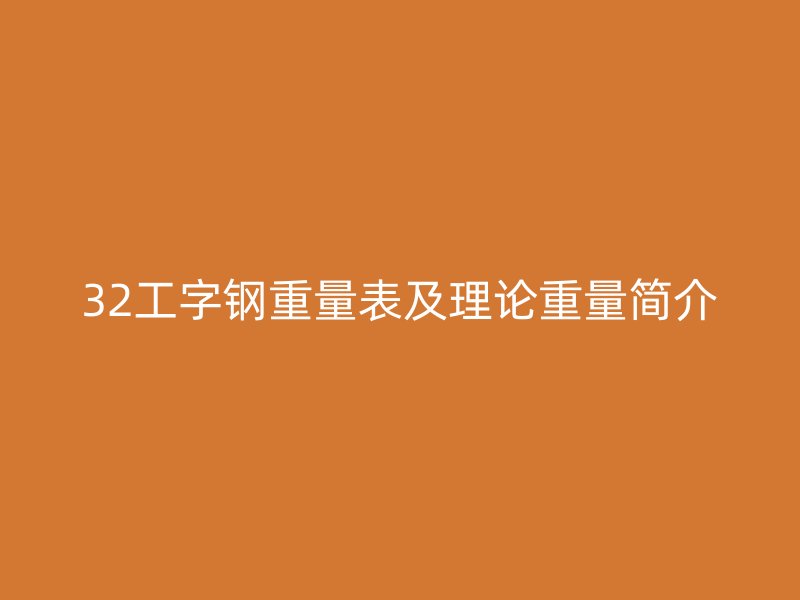 32工字钢重量表及理论重量简介