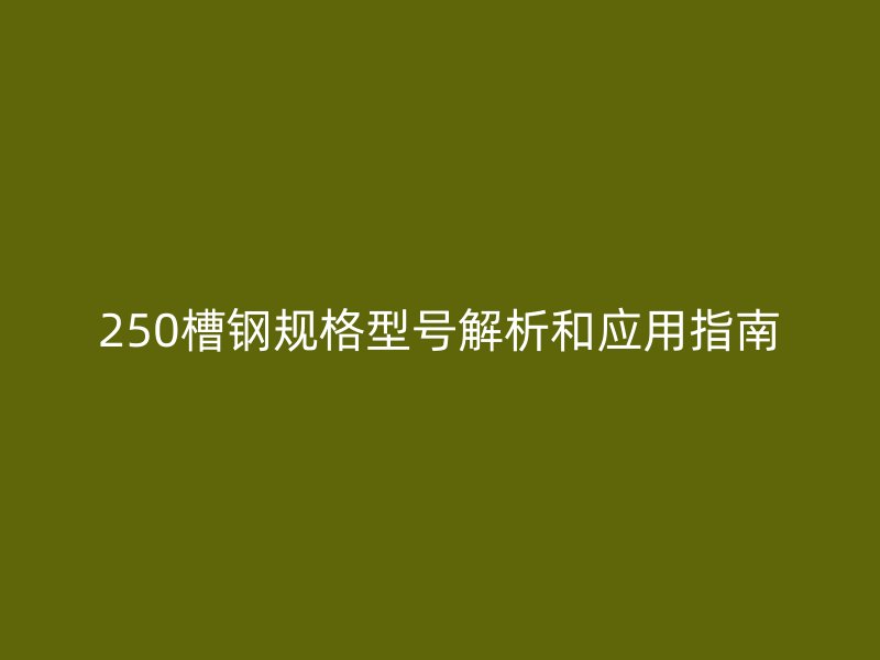 250槽钢规格型号解析和应用指南