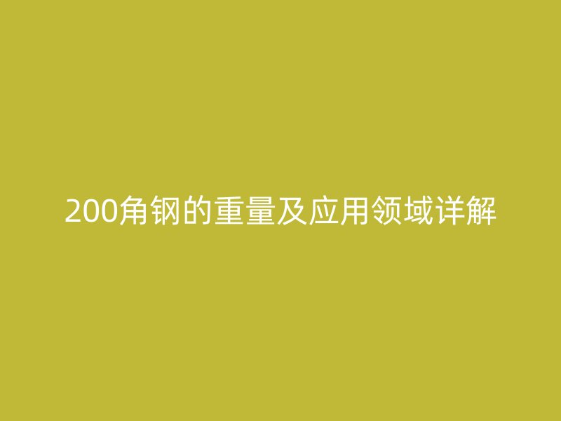 200角钢的重量及应用领域详解