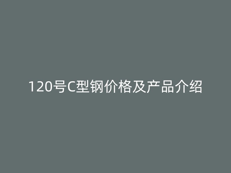 120号C型钢价格及产品介绍