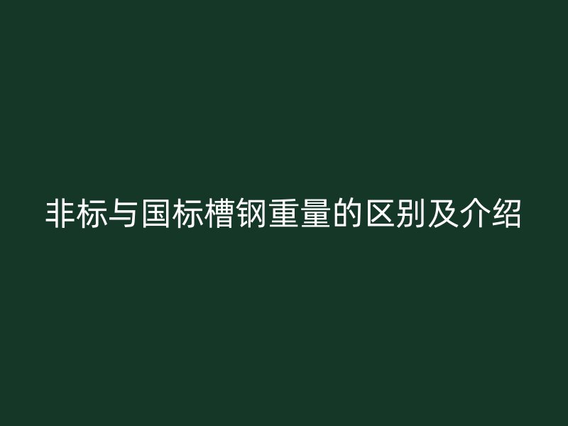 非标与国标槽钢重量的区别及介绍