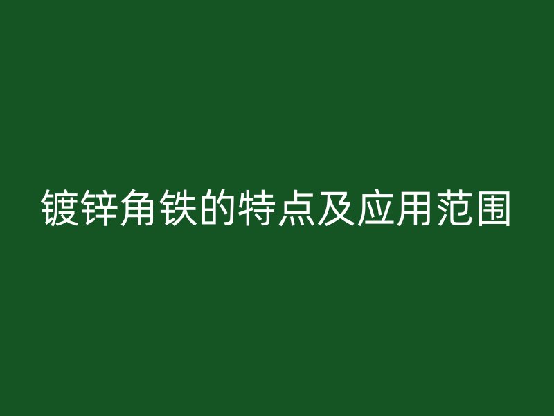 镀锌角铁的特点及应用范围