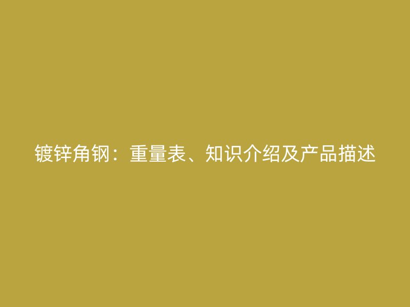 镀锌角钢：重量表、知识介绍及产品描述