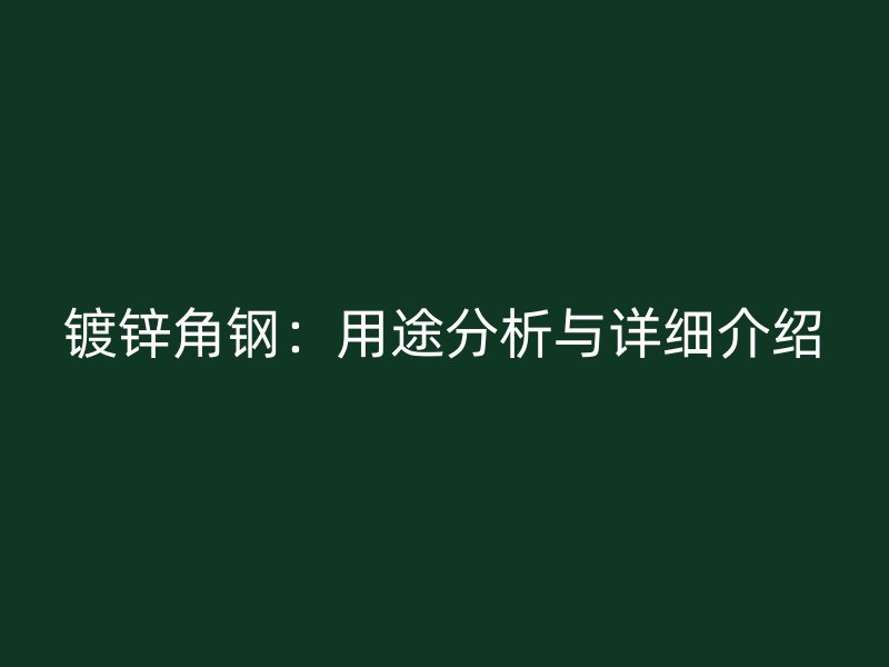 镀锌角钢：用途分析与详细介绍