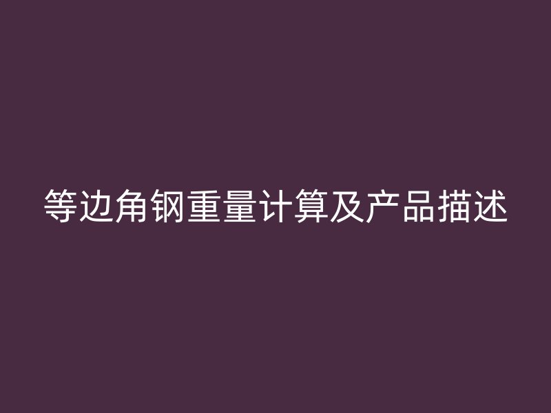 等边角钢重量计算及产品描述