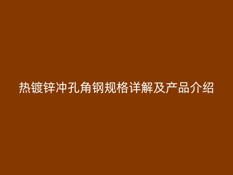 热镀锌冲孔角钢规格详解及产品介绍