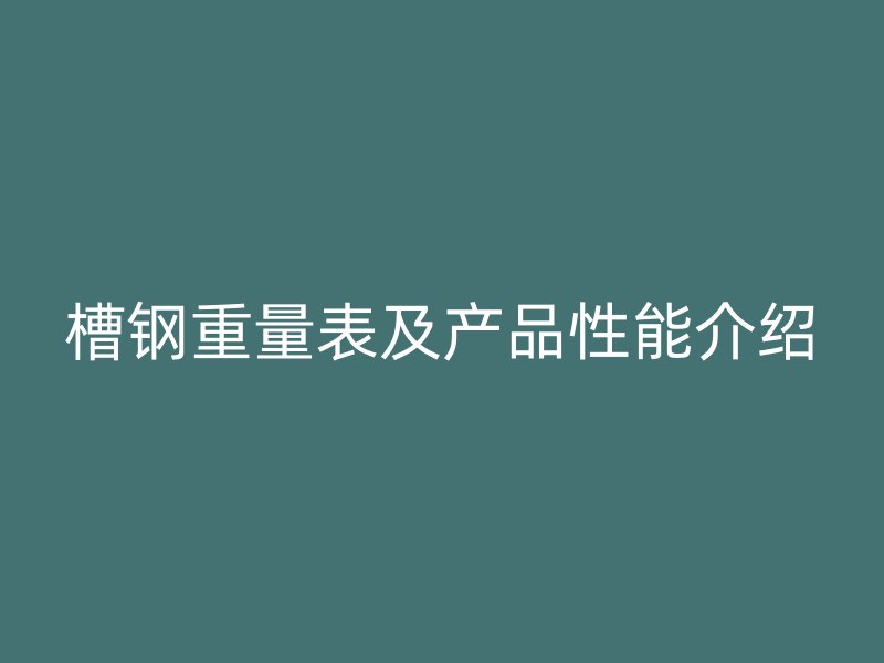 槽钢重量表及产品性能介绍