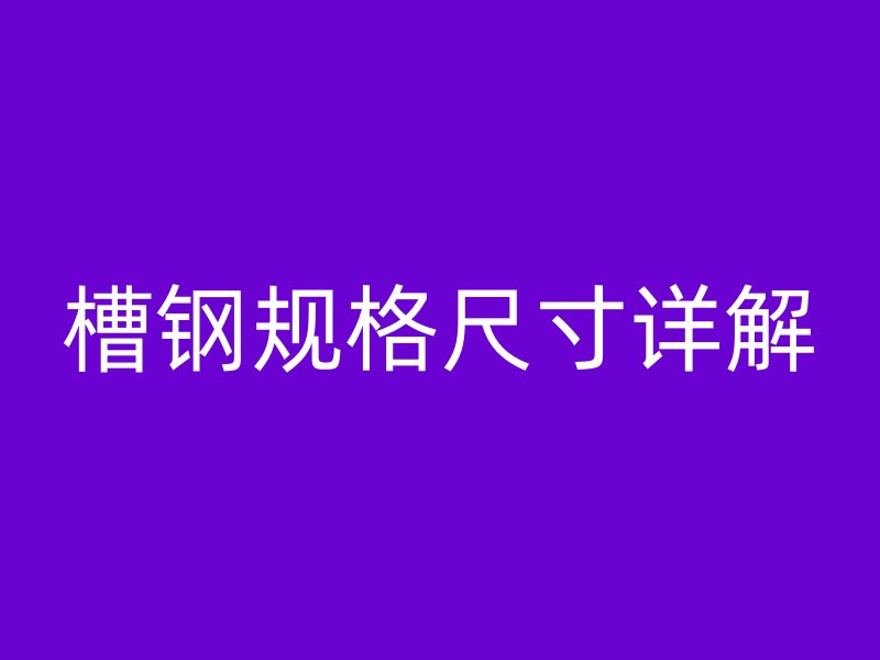 槽钢规格尺寸详解