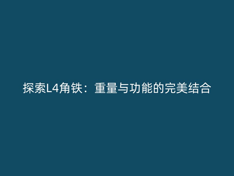 探索L4角铁：重量与功能的完美结合