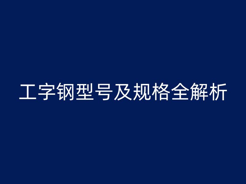 工字钢型号及规格全解析