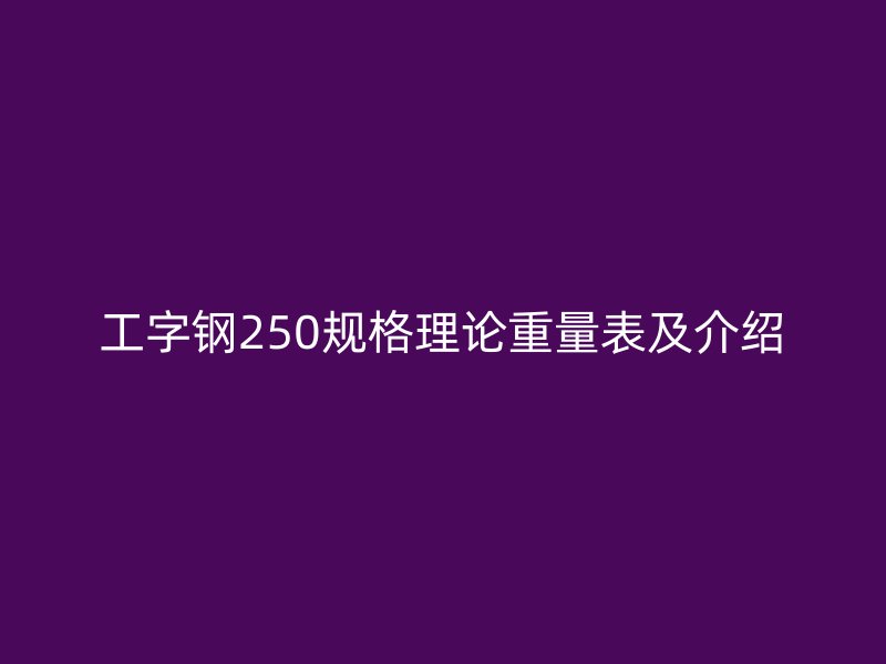工字钢250规格理论重量表及介绍