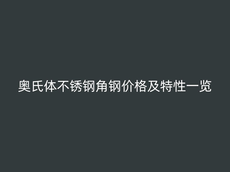 奥氏体不锈钢角钢价格及特性一览