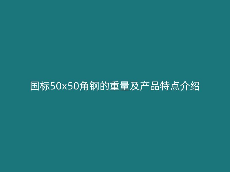 国标50x50角钢的重量及产品特点介绍