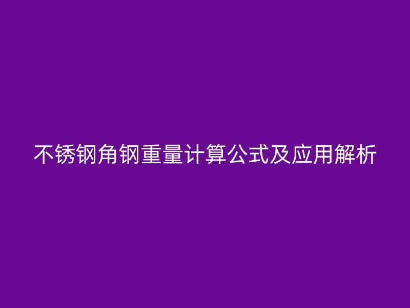 不锈钢角钢重量计算公式及应用解析