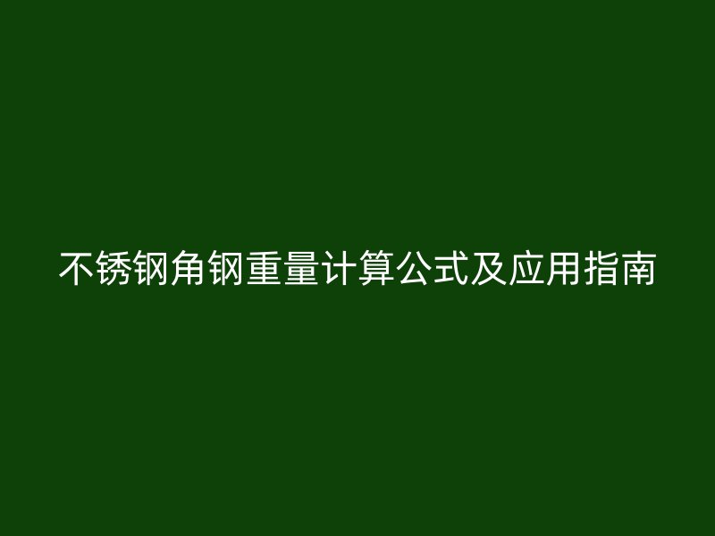 不锈钢角钢重量计算公式及应用指南