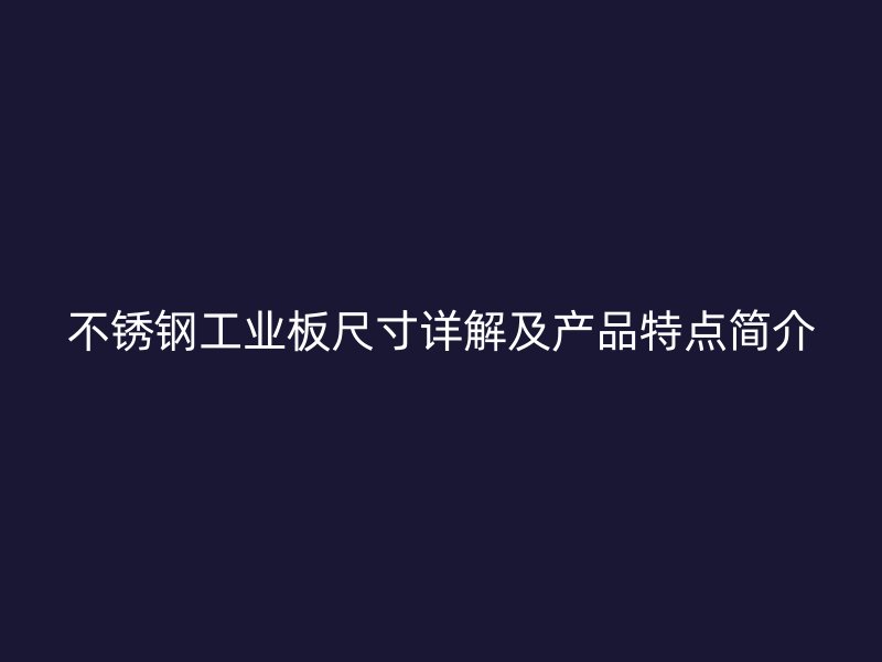 不锈钢工业板尺寸详解及产品特点简介