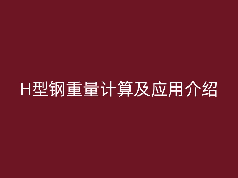 H型钢重量计算及应用介绍