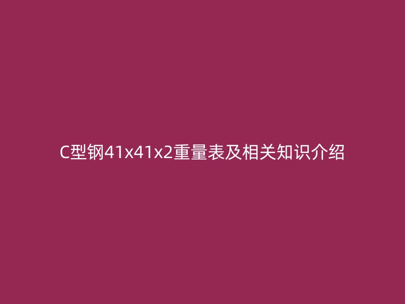C型钢41x41x2重量表及相关知识介绍