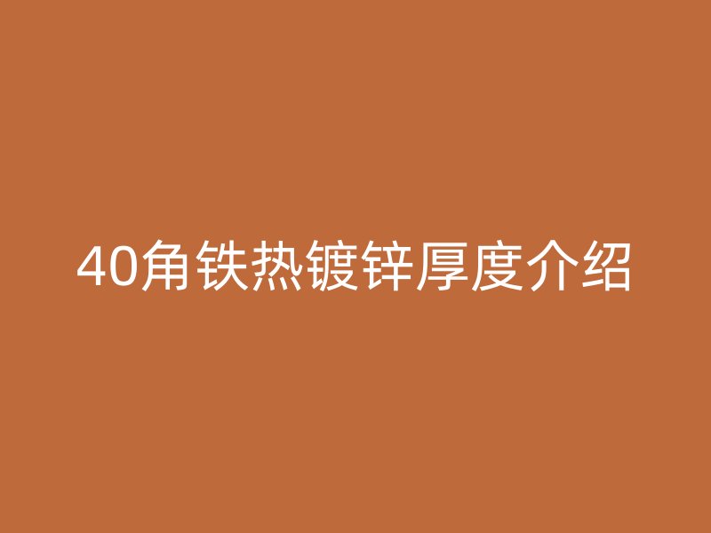 40角铁热镀锌厚度介绍