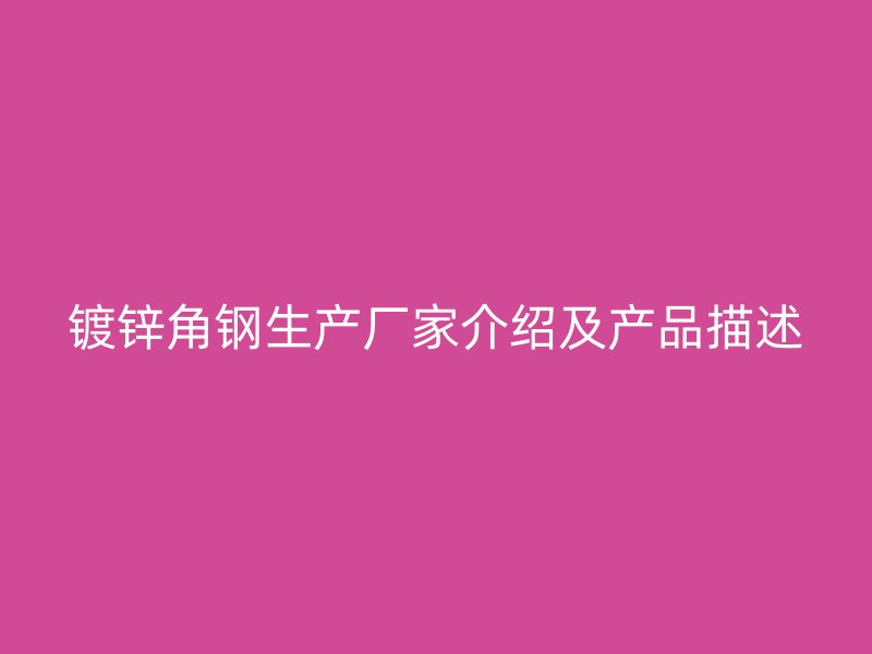 镀锌角钢生产厂家介绍及产品描述