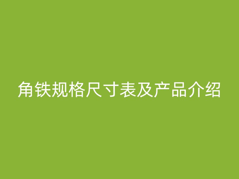 角铁规格尺寸表及产品介绍