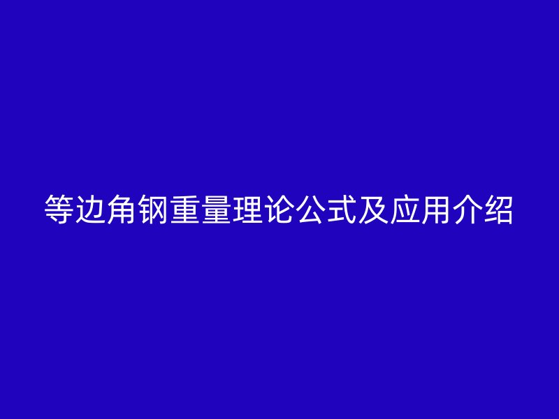 等边角钢重量理论公式及应用介绍