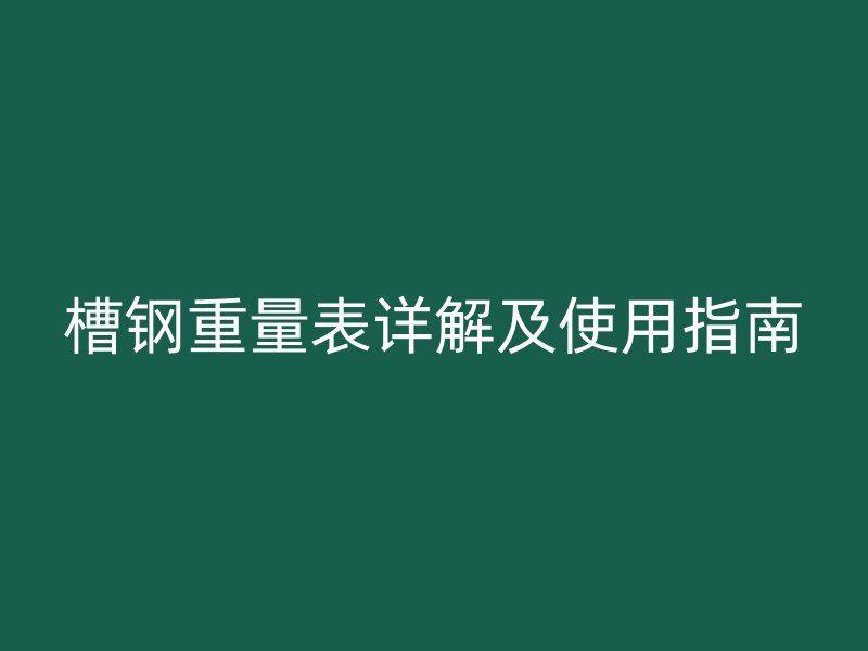 槽钢重量表详解及使用指南