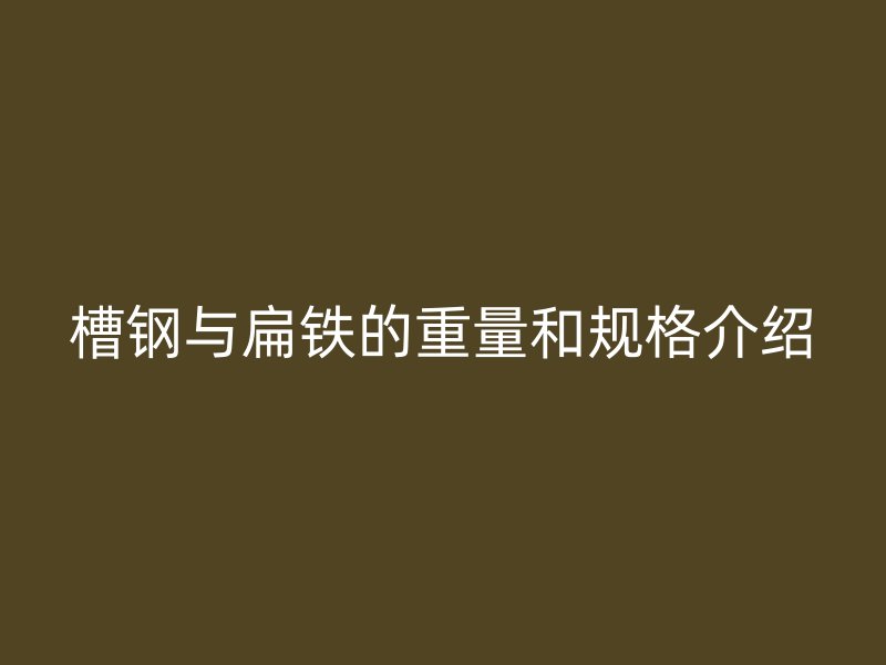 槽钢与扁铁的重量和规格介绍