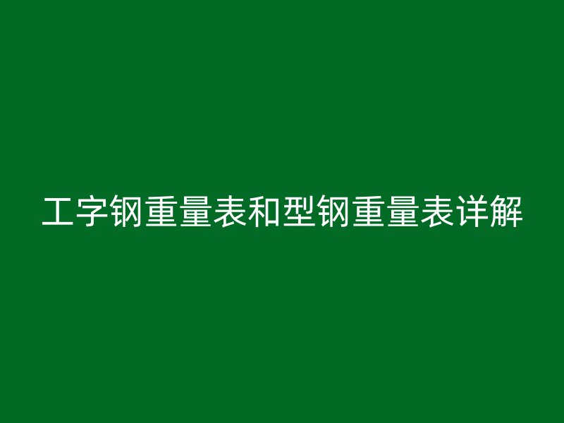 工字钢重量表和型钢重量表详解