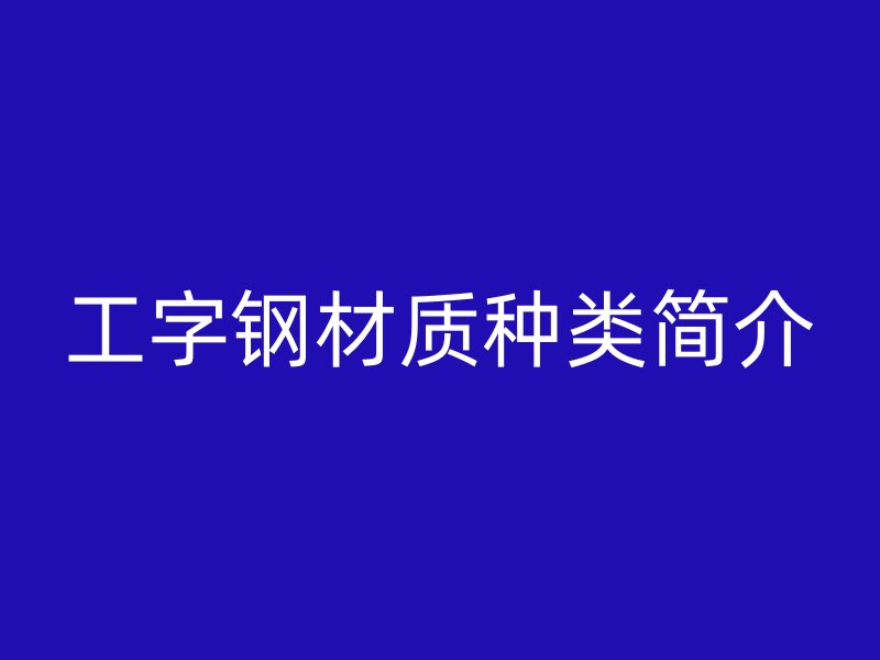 工字钢材质种类简介