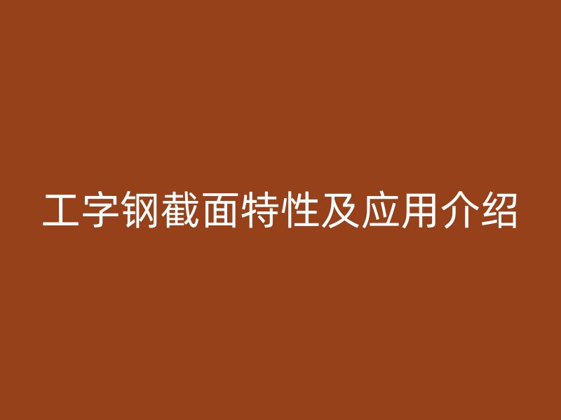 工字钢截面特性及应用介绍