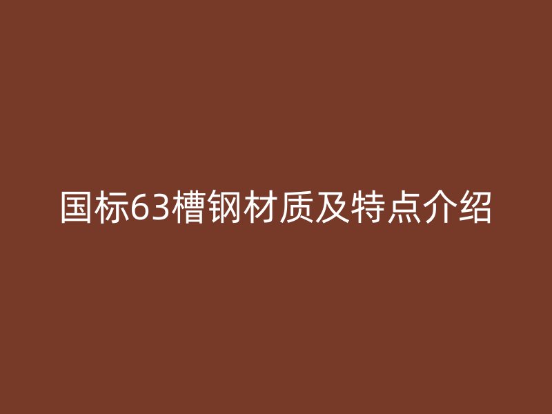 国标63槽钢材质及特点介绍