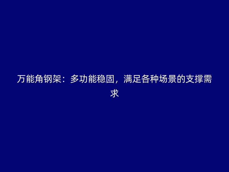 万能角钢架：多功能稳固，满足各种场景的支撑需求