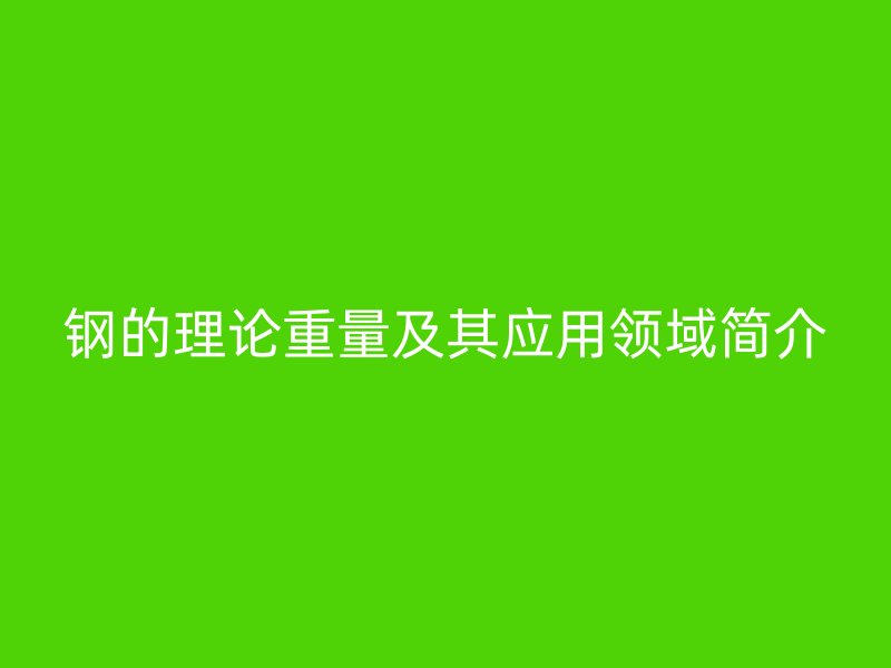 钢的理论重量及其应用领域简介