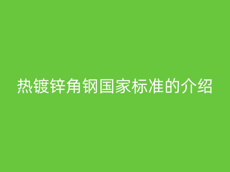 热镀锌角钢国家标准的介绍