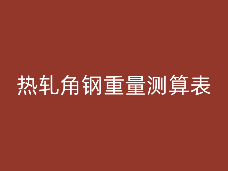 热轧角钢重量测算表