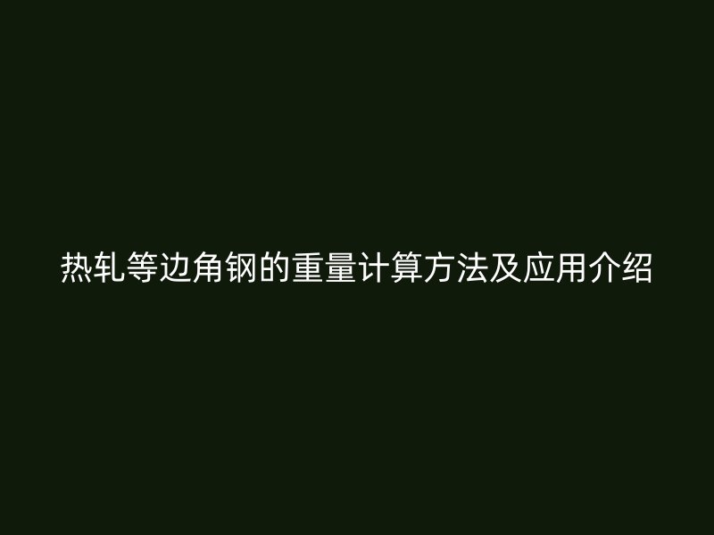 热轧等边角钢的重量计算方法及应用介绍