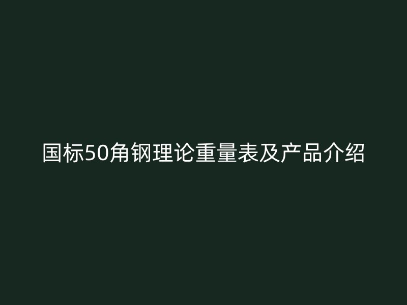国标50角钢理论重量表及产品介绍
