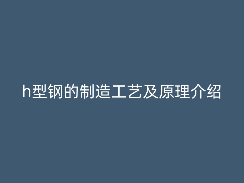 h型钢的制造工艺及原理介绍