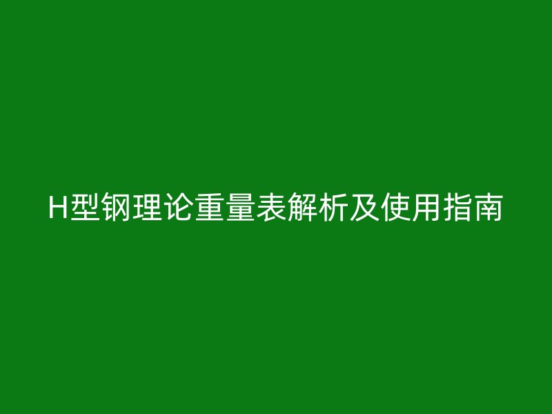 H型钢理论重量表解析及使用指南