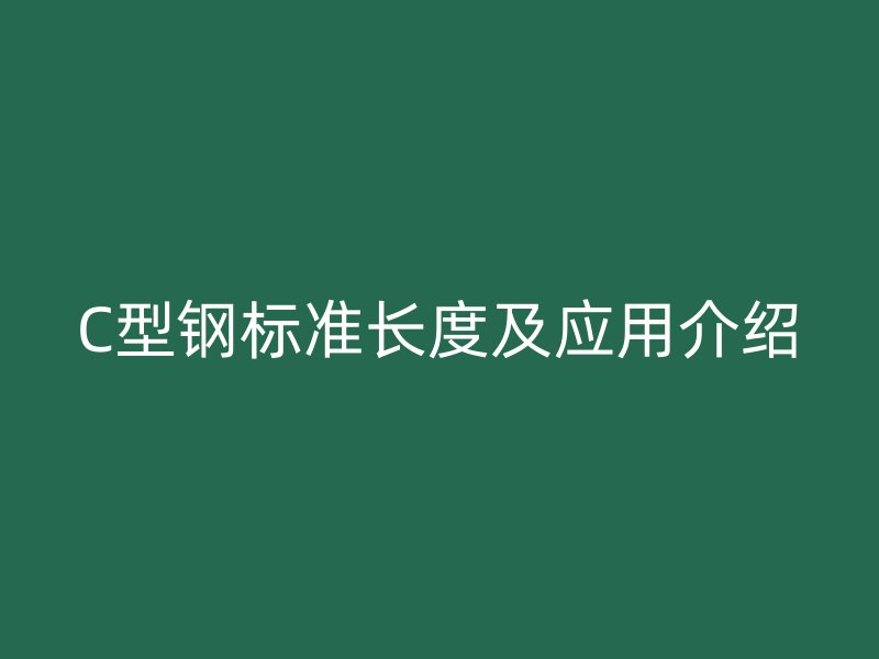 C型钢标准长度及应用介绍