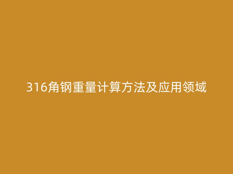 316角钢重量计算方法及应用领域