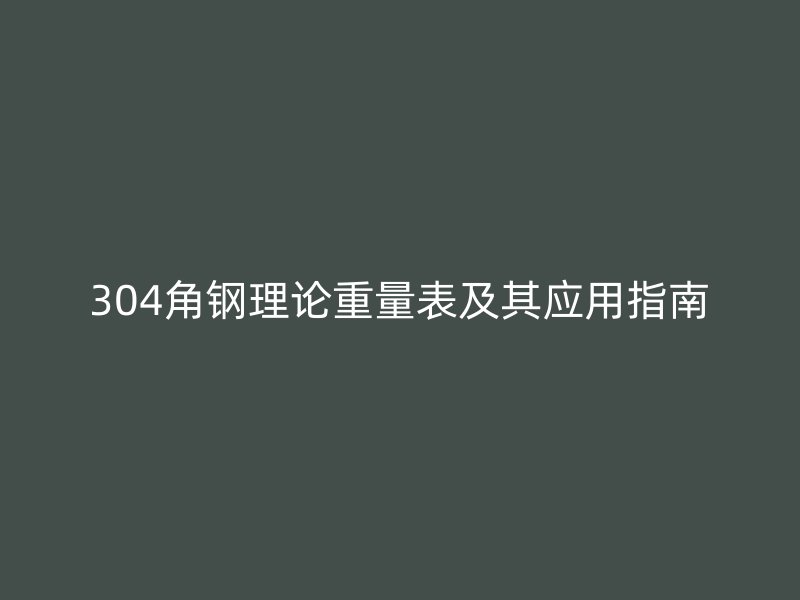 304角钢理论重量表及其应用指南
