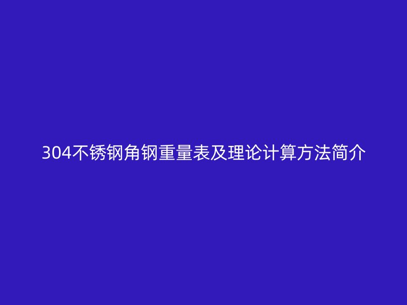 304不锈钢角钢重量表及理论计算方法简介
