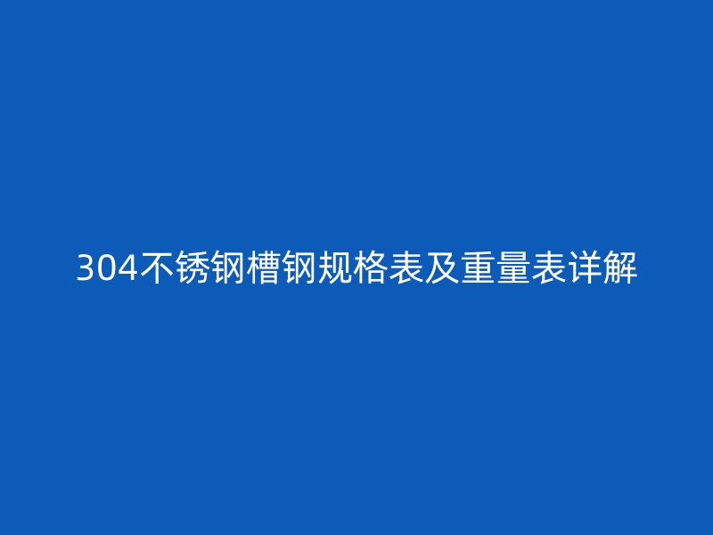 304不锈钢槽钢规格表及重量表详解