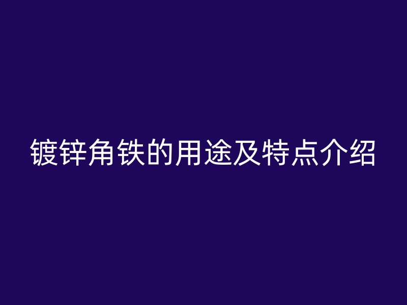 镀锌角铁的用途及特点介绍