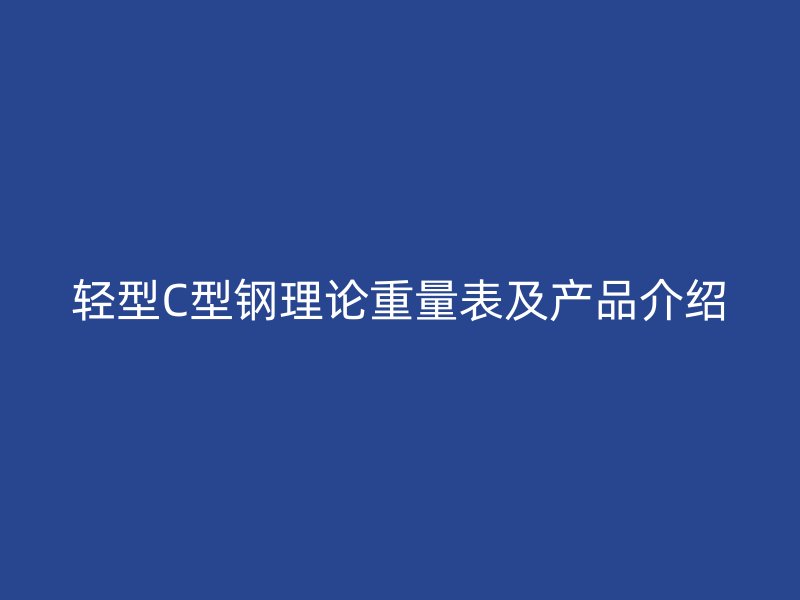 轻型C型钢理论重量表及产品介绍
