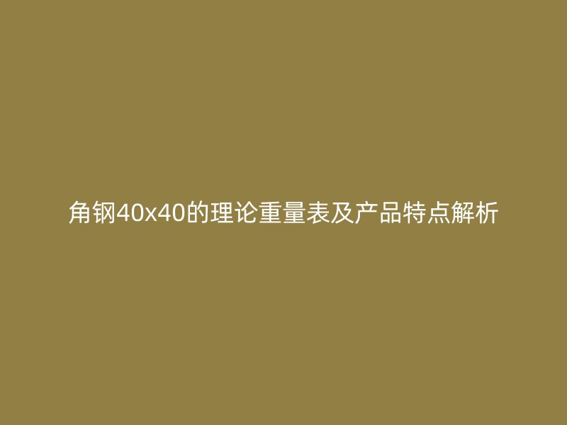 角钢40x40的理论重量表及产品特点解析
