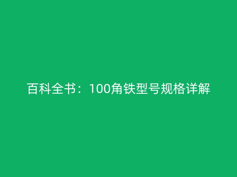 百科全书:100角铁型号规格详解