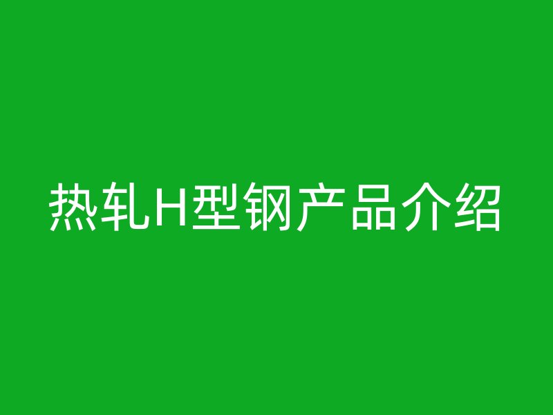 热轧H型钢产品介绍
